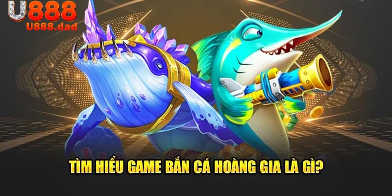 Giới thiệu sơ lược game bắn cá hoàng gia